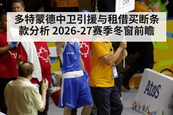 多特蒙德中卫引援与租借买断条款分析 2026-27赛季冬窗前瞻
