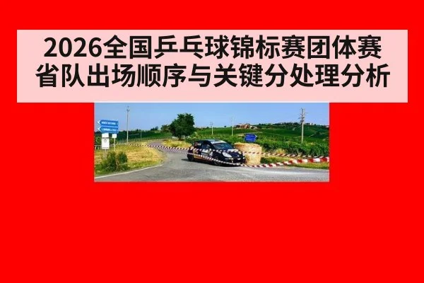 2026全国乒乓球锦标赛团体赛省队出场顺序与关键分处理分析